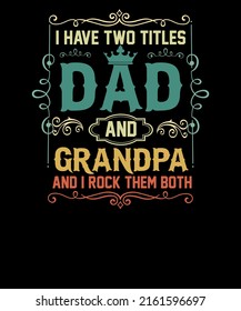 I have two titles dad and grandpa and I rock them both Father Day shirt Grandpa T-shirt design