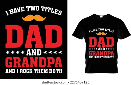 I have two titles dad and grandpa and i rock them both t-shirt