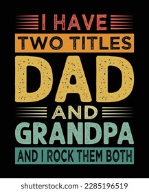 I HAVE TWO TITLES DAD AND GRANDPA AND I ROCK THEM BOTH T-SHIRT  DESIGN