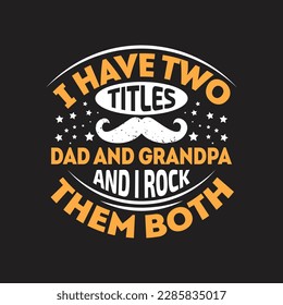 I have two titles dad and grandpa and i rock them both - Fathers day typographic quotes design vector.