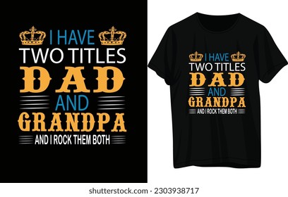 I HAVE TWO TITLES DAD AND GRANDPA AND I ROCK THEM BOTH-TSHIRT DESIGN