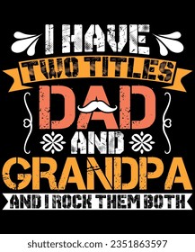I have two titles dad and grandpa and i rock them both t-shirt design