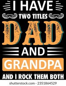 I have two titles dad and grandpa and i rock them both t-shirt design