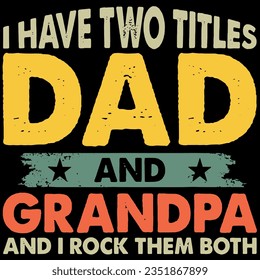 I have two titles dad and grandpa and i rock them both t-shirt design