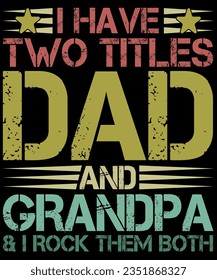 I have two titles dad and grandpa and i rock them both t-shirt design