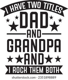 I have two titles dad and grandpa and i rock them both t-shirt design