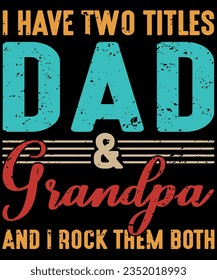 I have two titles dad and grandpa and i rock them both t-shirt design