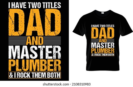 I have two titles dad and master plumber ...T-Shirt
