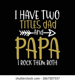 I Have Two Titles Dad And Papa I Rock Them Both. Typography Vintage Design, Printing For T shirt, Banner, Poster, Mug Etc, Vector Illustration