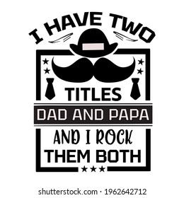  I have two titles dad and papa and i rock them both-father day t-shirt vector design ,typography , vintage and banner art.