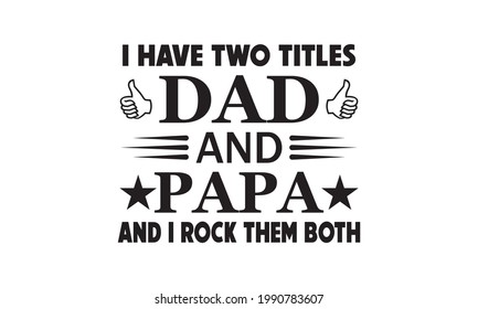 I Have Two Titles Dad And Papa And I Rock Them Both, Father's Vector And Clip Art