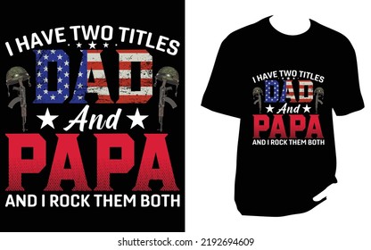 I have two titles dad and papa and i rock them both Veteran T Shirt