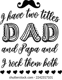 I have two titles dad and papa and I rock them both  Father life shirt print template, Typography design for father, father's day, husband, men, boy, boss day, birthday 