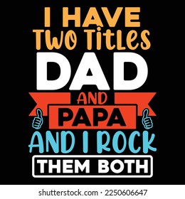 I Have Two Titles Dad And Papa And I Rock Them Both, Happy Father's Day, Best Dad T shirt Design