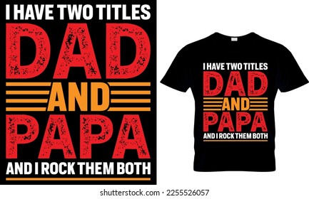 I have two titles dad and papa and i rock them both. dad t-shirt design,dad t shirt design, dad design, father's day t ahirt design, fathers design, 2023, dad hero,dad t shirt, 