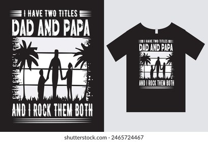 I Have Two Titles Dad And Papa And I Rock Them Both , Father's Day T-Shirt Design Vector File , Typography T-Shirt Design