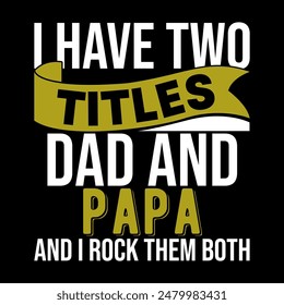 I Have Two Titles Dad And Papa And I Rock Them Both, Dad Day Birthday Gift Symbol Tee Design