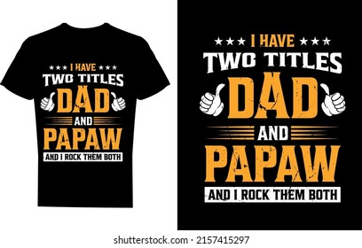 I have two titles dad and papaw and I like them both t-shirt, dad t-shirt design, awesome design