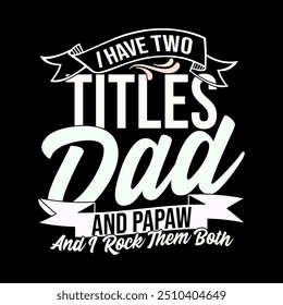 I Have Two Titles Dad And Papaw And I Rock Them Both, Mid Adult Men Funny Fathers Handwriting Graphic, Dad And Papaw Day, Titles Dad Inspirational Quote Illustration Art