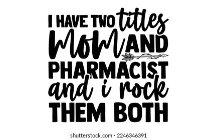 I Have Two Titles Dad And Pharmacist And I Rock Them Both - Pharmacist T-shirt Design, Hand Drawn lettering. Pharmacist quote for print design. Vector illustration, EPS and SVG Files for Cutting, bag,