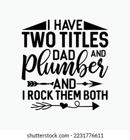 I Have Two Titles Dad and Plumber