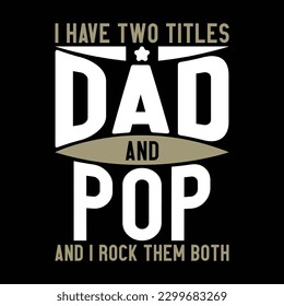 i have two titles dad and pop and i rock them both, fathers day quotes design, celebration gift for dad, happy dad day greeting