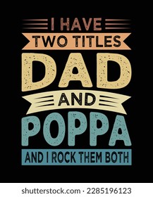 I have two titles dad and poppa and i rock them both T-Shirt Design