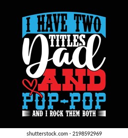 I Have Two Titles Dad And Pop-pop And I Rock Them Both, Fathers Day Special, Dad Lover Clothes, Happiness Dad Day Titles Dad Apparel Illustration Art
