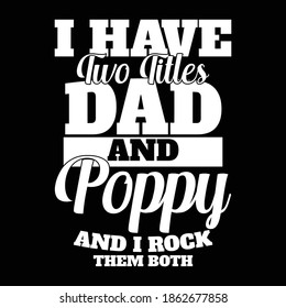 I Have Two Titles Dad And Poppy And I Rock Them Both. Typography Lettering Design, Printing For T Shirt, Banner, Poster, Mug Etc, Vector Illustration