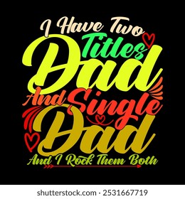 I Have Two Titles Dad And Single Dad And I Rock Them Both Tee Design, Titles Dad Say, Birthday Gift For Father Day Design, Dad Design Illustration Clothing