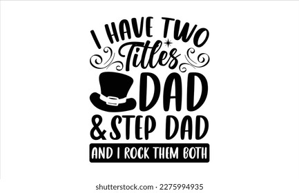 I have two titles dad  step dad and i rock them both- Father, s day t shirt design, Hand drawn vintage illustration with hand-lettering and decoration elements, Daddy Quotes svg, Isolated on white ba