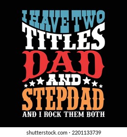 I Have Two Titles Dad And Stepdad And I Rock Them Both, Men's Day, Fathers Day Dad, Best Dad T Shirt Design, Dad Day, Father Life Tee Emblem Clothing
