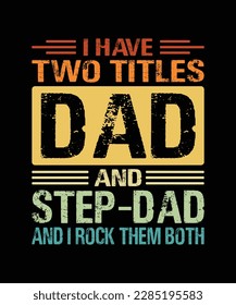 I Have Two Titles Dad and Step-Dad and i rock them both T-Shirt Design
