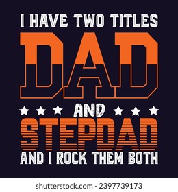 I HAVE TWO TITLES DAD STEP-DAD T-SHIRT DESIGN