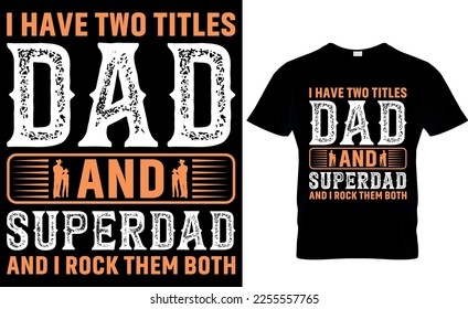 I have  two  titles dad and super dad and I rock them both. dad t-shirt design,dad t shirt design, dad design, father's day t ahirt design, 