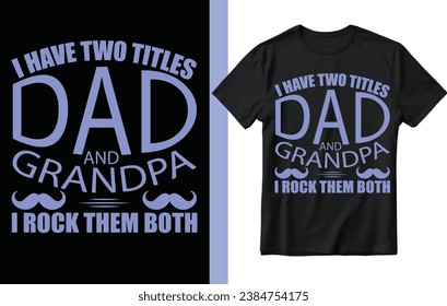 I have two titles dad t shirt design, fathers day t shirt design, father, dad, grandpa.
