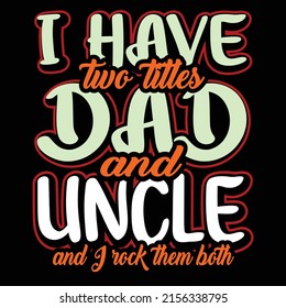 I have two titles dad and uncle and I rock them both t shirt design
