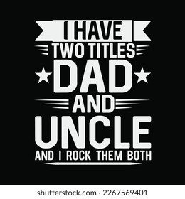 I Have Two Titles Dad And Uncle And I Rock Them Both