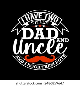 I Have Two Titles Dad And Uncle And I Rock Them Both, Vintage Dad Gift Design, Father Inspire Say, Dad And Uncle, Titles Dad Graphic Illustration Art