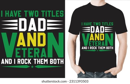 I HAVE TWO TITLES DAD AND VETERAN AND I ROCK THEM BOTH T-Shirt Design Vector File.