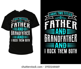 I have two titles father and grandfather and I rock them both t-shirt design template, t-shirt vector design. label, badge, poster, apparel vector, typographic design badges,
