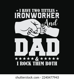 I have Two Titles Ironworker And Dad And I Rock Them Both