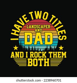 I Have Two titles Landscaper and Dad And I Rock them both
