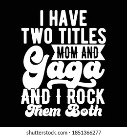 I Have Two Titles Mom And Gaga And I Rock Them Both. Typography Lettering Design, Vector Illustration