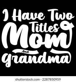 I have two titles mom and grandma, Mother's day shirt print template,  typography design for mom mommy mama daughter grandma girl women aunt mom life child best mom adorable shirt