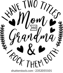 I have two titles mom and grandma and i rock them both t-shirt design