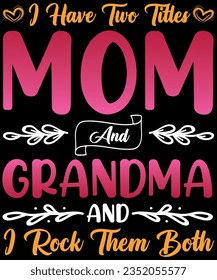 I have two titles mom and grandma and i rock them both t-shirt design
