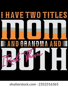 I have two titles mom and grandma and i rock them both t-shirt design
