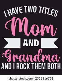 I have two titles mom and grandma and i rock them both t-shirt design