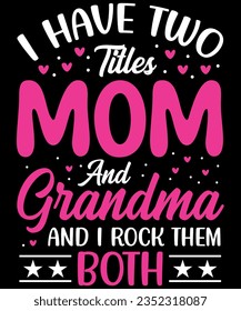 I have two titles mom and grandma and i rock them both t-shirt design